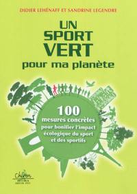 Un sport vert pour ma planète : 100 mesures concrètes pour bonifier l'impact écologique du sport et des sportifs