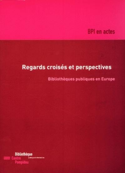 Regards croisés et perspectives : bibliothèques publiques en Europe : actes du colloque