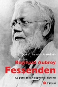 Reginald Aubrey Fessenden (1866-1932) : le père de la téléphonie sans fil