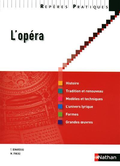 L'opéra : histoire, tradition et renouveau, modèles et techniques, l'univers lyrique, formes, grandes oeuvres