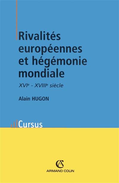 Rivalités européennes et hégémonie mondiale : modèles politiques, conflits militaires et négociations diplomatiques : XVIe-XVIIIe siècle