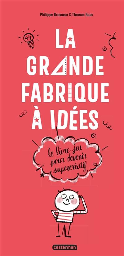 La grande fabrique à idées : le livre-jeu pour devenir supercréatif