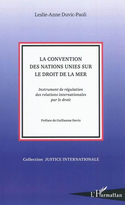 La convention des Nations unies sur le droit de la mer : instrument de régulation des relations internationales par le droit