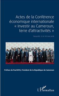 Actes de la Conférence économique internationale Investir au Cameroun, terre d'attractivités : Yaoundé, 17 et 18 mai 2016