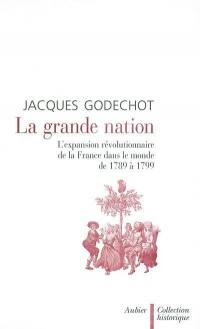 La grande nation : l'expansion révolutionnaire de la France dans le monde de 1789 à 1799