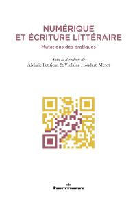 Numérique et écriture littéraire : mutations des pratiques