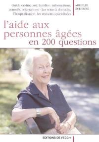 L'aide aux personnes âgées en 200 questions : guide destiné aux familles : informations, conseils, orientation : les soins à domicile, l'hospitalisation, les maisons spécialisées