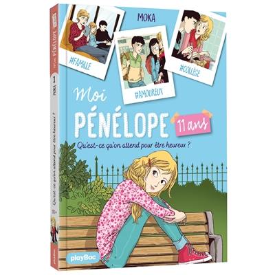 Moi, Pénélope 11 ans. Vol. 1. Qu'est-ce qu'on attend pour être heureux ?