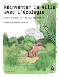 Réinventer la ville avec l'écologie : frottements interdisciplinaires