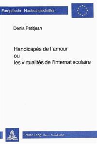 Handicapés de l'amour ou les virtualités de l'internat scolaire