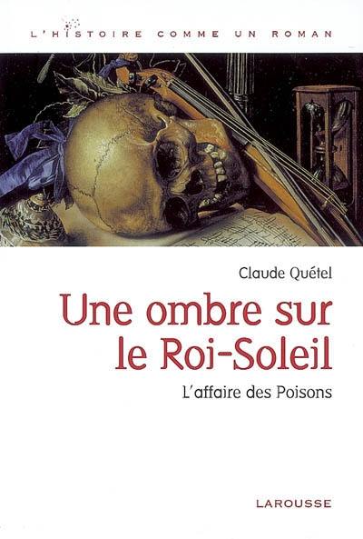 Une ombre sur le Roi-Soleil : l'affaire des poisons