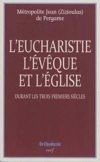 L'eucharistie, l'évêque et l'Eglise : durant les trois premiers siècles