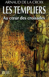 Les Templiers : au coeur des croisades