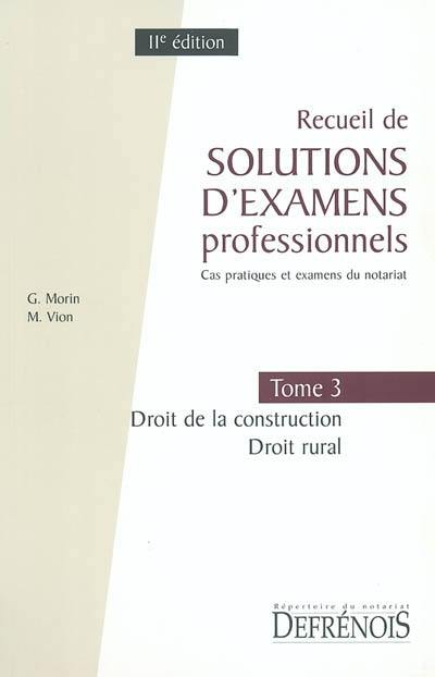 Recueil de solutions d'examens professionnels : cas pratiques et examens du notariat. Vol. 3. Droit de la construction, droit rural