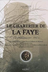 Le chartrier de La Faye : essai de reconstitution (XIVe-XVIIIe s.) : avec une introduction, et des notes sur Guillaume de Montrevel dit l'Hermite de la Faye, ambassadeur, conseiller et chambellan des ducs de Bourbon et de Berry et du roi, sa famille et ses descendants