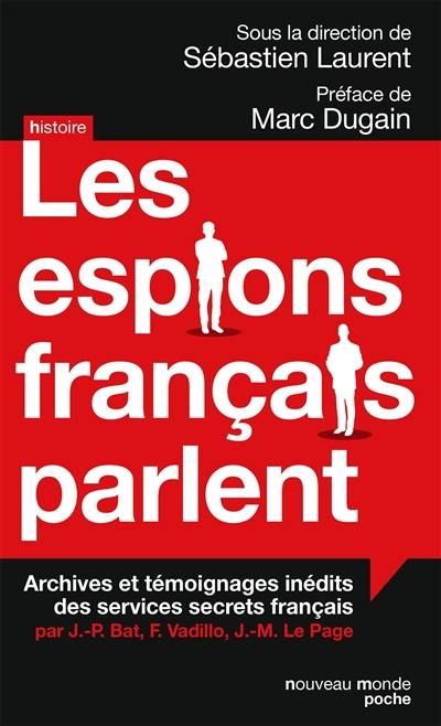 Les espions français parlent : archives et témoignages inédits des services secrets français