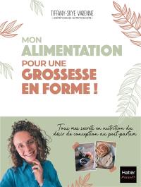 Mon alimentation pour une grossesse en forme ! : tous mes secrets en nutrition du désir de conception au post-partum