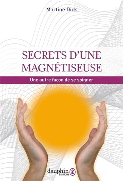 Secrets d'une magnétiseuse : une autre façon de se soigner : la plus ancienne thérapie du monde