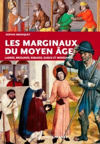 Les marginaux du Moyen Age : ladres, brigands, ribauds, gueux et mendiants au Moyen Age