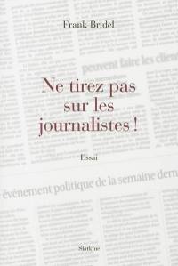 Ne tirez pas sur les journalistes !