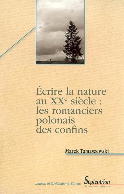 Ecrire la nature au XXe siècle : les romanciers polonais des confins : étude des motifs littéraires et des signes culturels