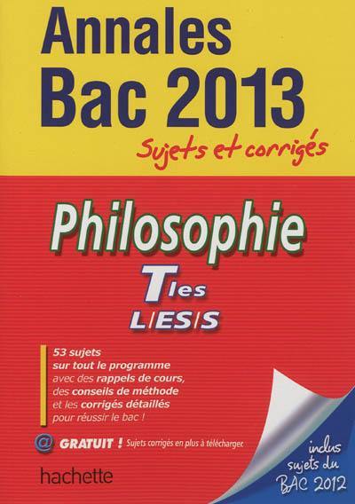 Philosophie terminales L, ES, S : annales bac 2013 : sujets et corrigés