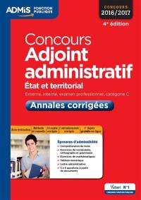 Concours adjoint administratif 2016-2017 : Etat et territorial, externe, interne, examen professionnel, catégorie C : annales corrigées