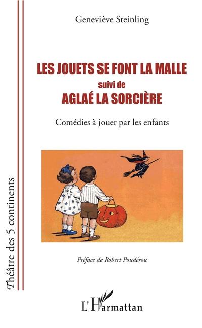 Les jouets se font la malle. Aglaé la sorcière : comédies à jouer par les enfants