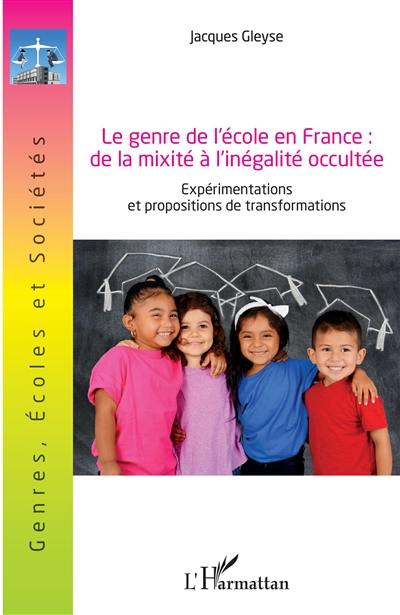 Le genre de l'école en France : de la mixité à l'inégalité occultée : expérimentations et propositions de transformations