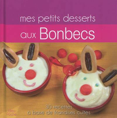 Mes petits desserts aux bonbecs : 30 recettes à base de friandises cultes