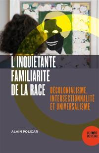 L'inquiétante familiarité de la race : décolonialisme, intersectionnalité et universalisme