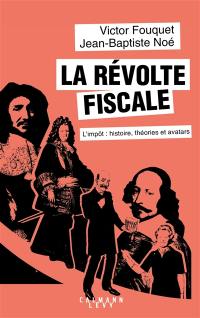 La révolte fiscale : l'impôt : histoire, théories et avatars