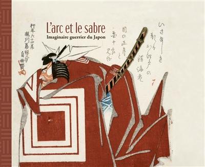 L'arc et le sabre : imaginaire guerrier du Japon