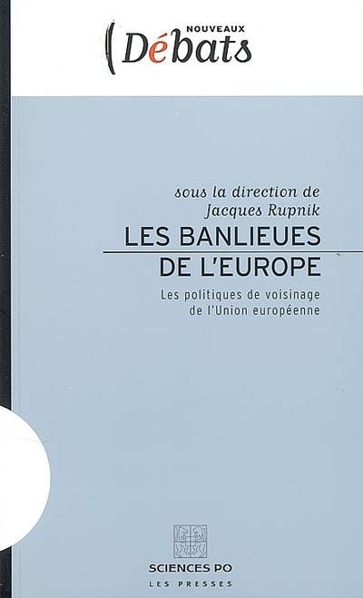 Les banlieues de l'Europe : les politiques de voisinage de l'Union européenne