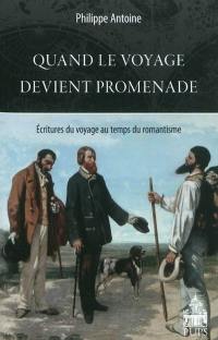 Quand le voyage devient promenade : écritures du voyage au temps du romantisme