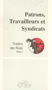 Théâtre des rues. Vol. 1. Patrons, travailleurs et syndicats