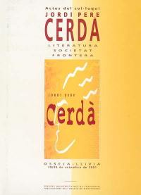 Actes du colloque Jordi Pere Cerdà : littérature, société, frontière. Actes del col.loqui Jordi Pere Cerdà : literatura, societat, frontera. Actes del colloqui Jordi Pere Cerdà : literatura, societat, frontièra