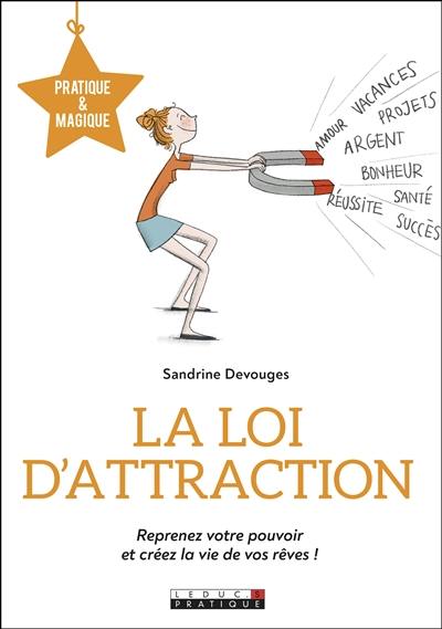 La loi d'attraction : reprenez votre pouvoir et créez la vie de vos rêves !