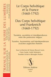 Le Corps helvétique et la France (1660-1792) : transferts, asymétries et interdépendances entre des partenaires inégaux. Das Corps helvétique und Frankreich : Transfers, Asymmetrien und Interdependenzen zwischen ungleichen Partnern