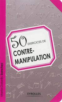 50 exercices de contre-manipulation