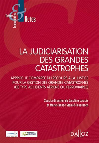 La judiciarisation des grandes catastrophes : approche comparée du recours à la justice pour la gestion des grandes catastrophes, de type accidents aériens ou ferroviaires