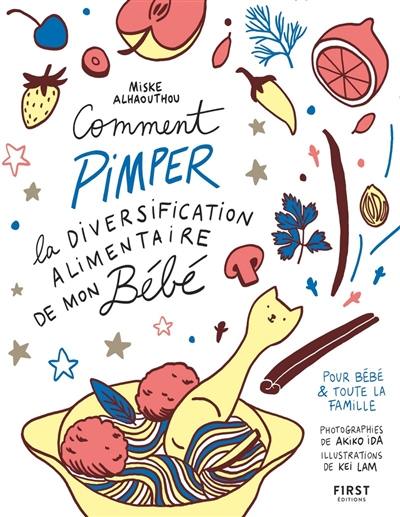 Comment pimper la diversification alimentaire de mon bébé : pour bébé & toute la famille