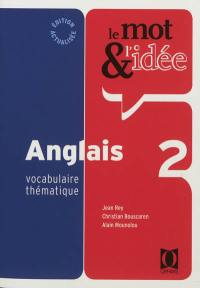 Le mot & l'idée anglais 2 : vocabulaire thématique