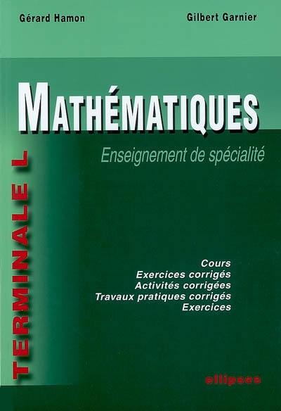 Mathématiques, terminale L : enseignement de spécialité : cours, exercices corrigés, activités corrigées, travaux pratiques corrigés, exercices