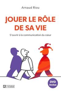 Jouer le rôle de sa vie : s'ouvrir à la communication du coeur