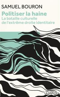 Politiser la haine : la bataille culturelle de l'extrême droite identitaire