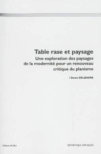 Table rase et paysage : une exploration des paysages de la modernité pour un renouveau critique du planisme