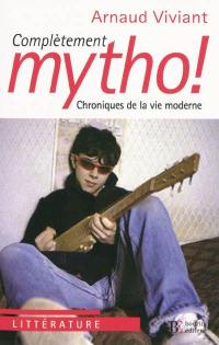 Complètement mytho ! : chroniques de la vie moderne