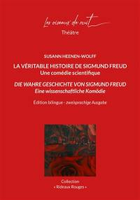 La véritable histoire de Sigmund Freud : une comédie scientifique. Die wahre Geschichte von Sigmund Freud : eine wissenschaftliche Komödie