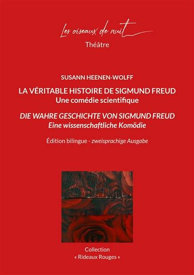 La véritable histoire de Sigmund Freud : une comédie scientifique. Die wahre Geschichte von Sigmund Freud : eine wissenschaftliche Komödie